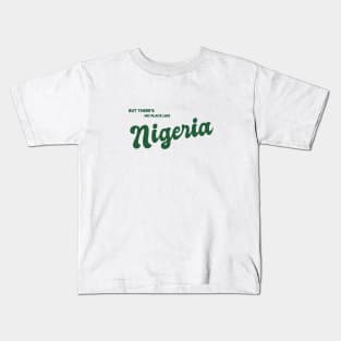 But There's No Place Like Nigeria Kids T-Shirt